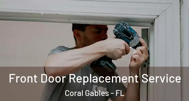  Front Door Replacement Service Coral Gables - FL