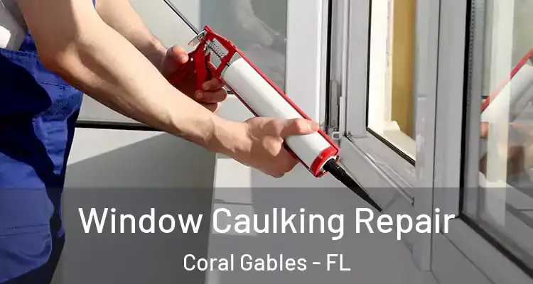  Window Caulking Repair Coral Gables - FL